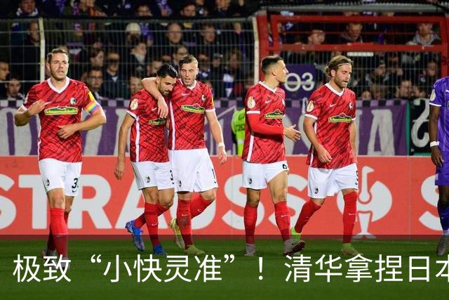 极致“小快灵准”！清华拿捏日本早稻田！主帅做了哪两大变阵？