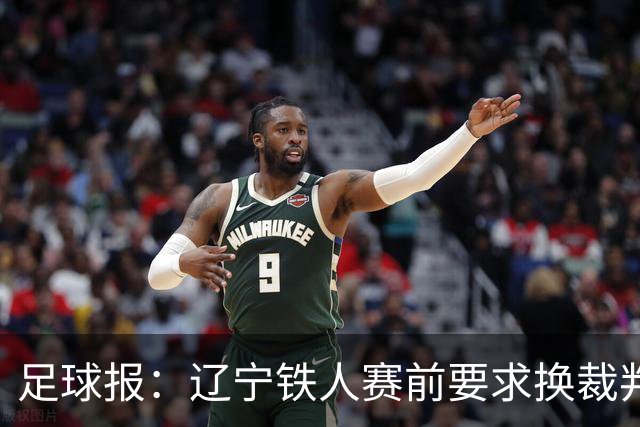 足球报：辽宁铁人赛前要求换裁判被罚可能性不小，足协非常不满